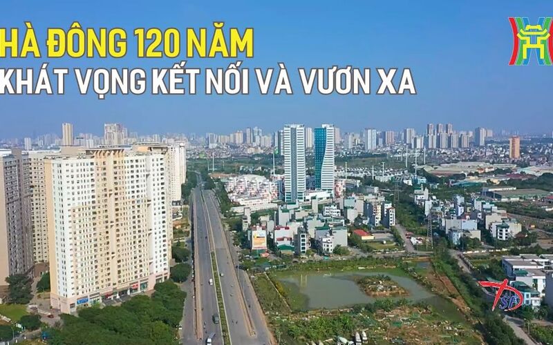 Phim tài liệu: Hà Đông - 120 năm khát vọng kết nối và vươn xa